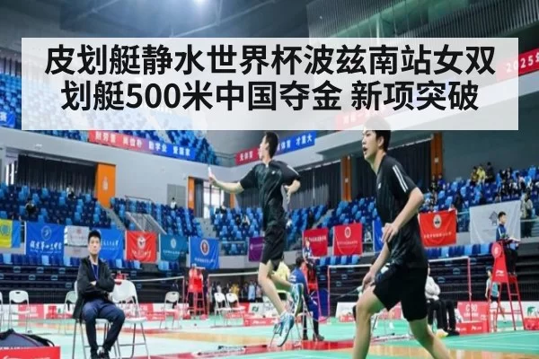 皮划艇静水世界杯波兹南站女双划艇500米中国夺金 新项突破