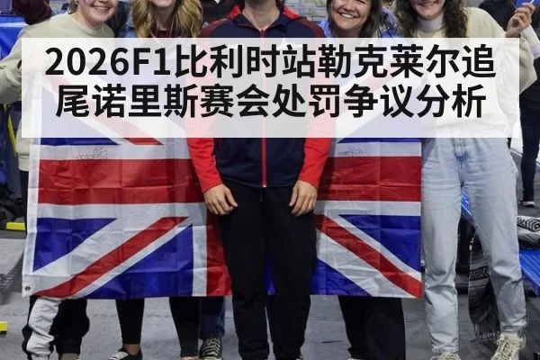 2026F1比利时站勒克莱尔追尾诺里斯赛会处罚争议分析