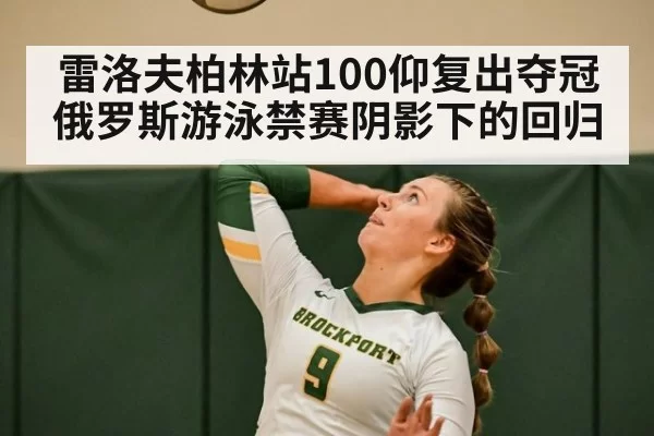 雷洛夫柏林站100仰复出夺冠 俄罗斯游泳禁赛阴影下的回归